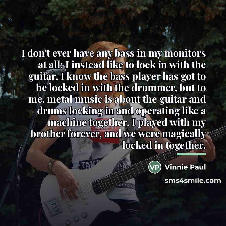 “I don't ever have any bass in my monitors at…” quote by Vinnie Paul