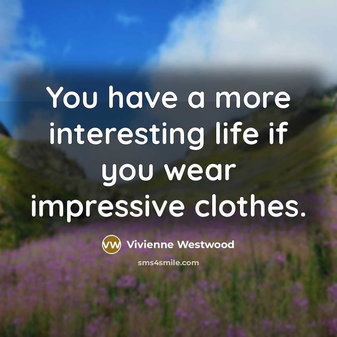 “You have a more interesting life if you wear impressive…” quote by Vivienne Westwood