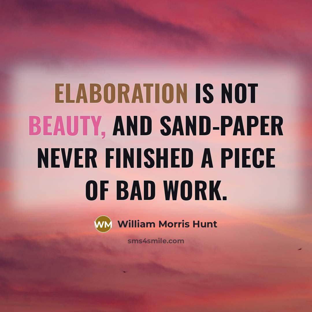 “Elaboration is not beauty, and sand-paper never finished a piece…” quote by William Morris Hunt