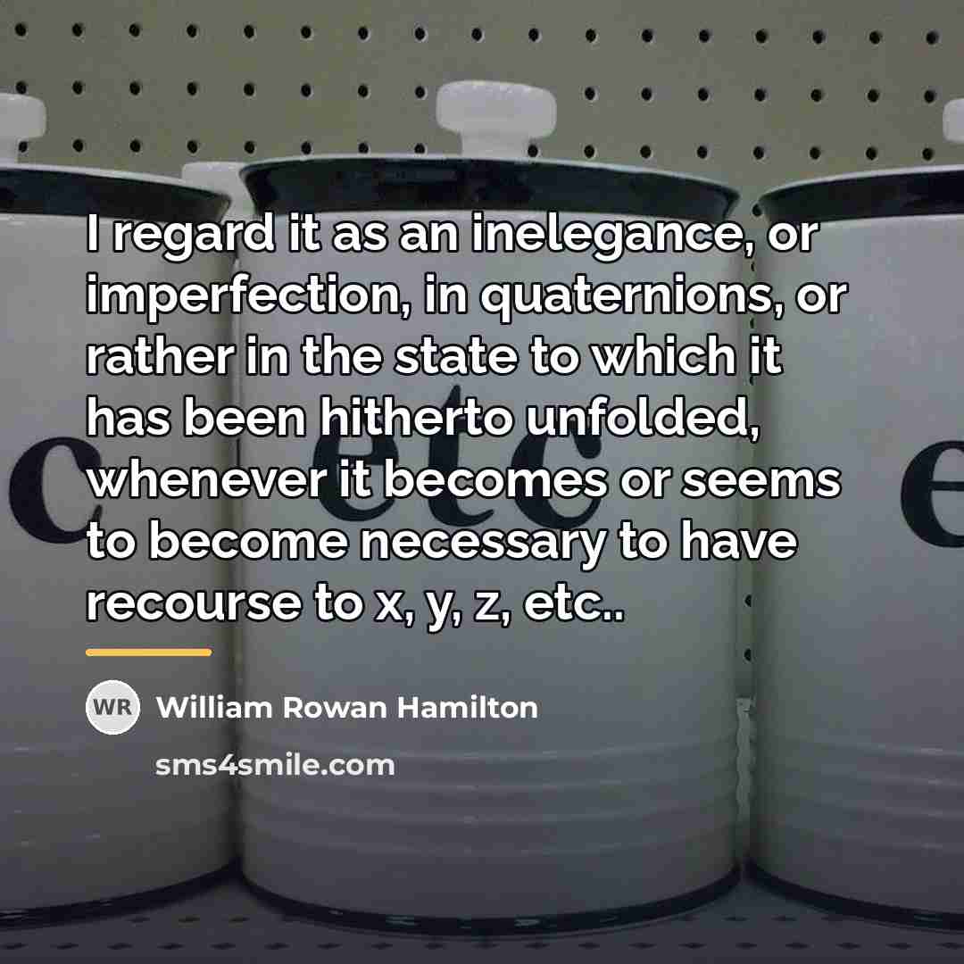 “I regard it as an inelegance, or imperfection, in quaternions,…” quote by William Rowan Hamilton