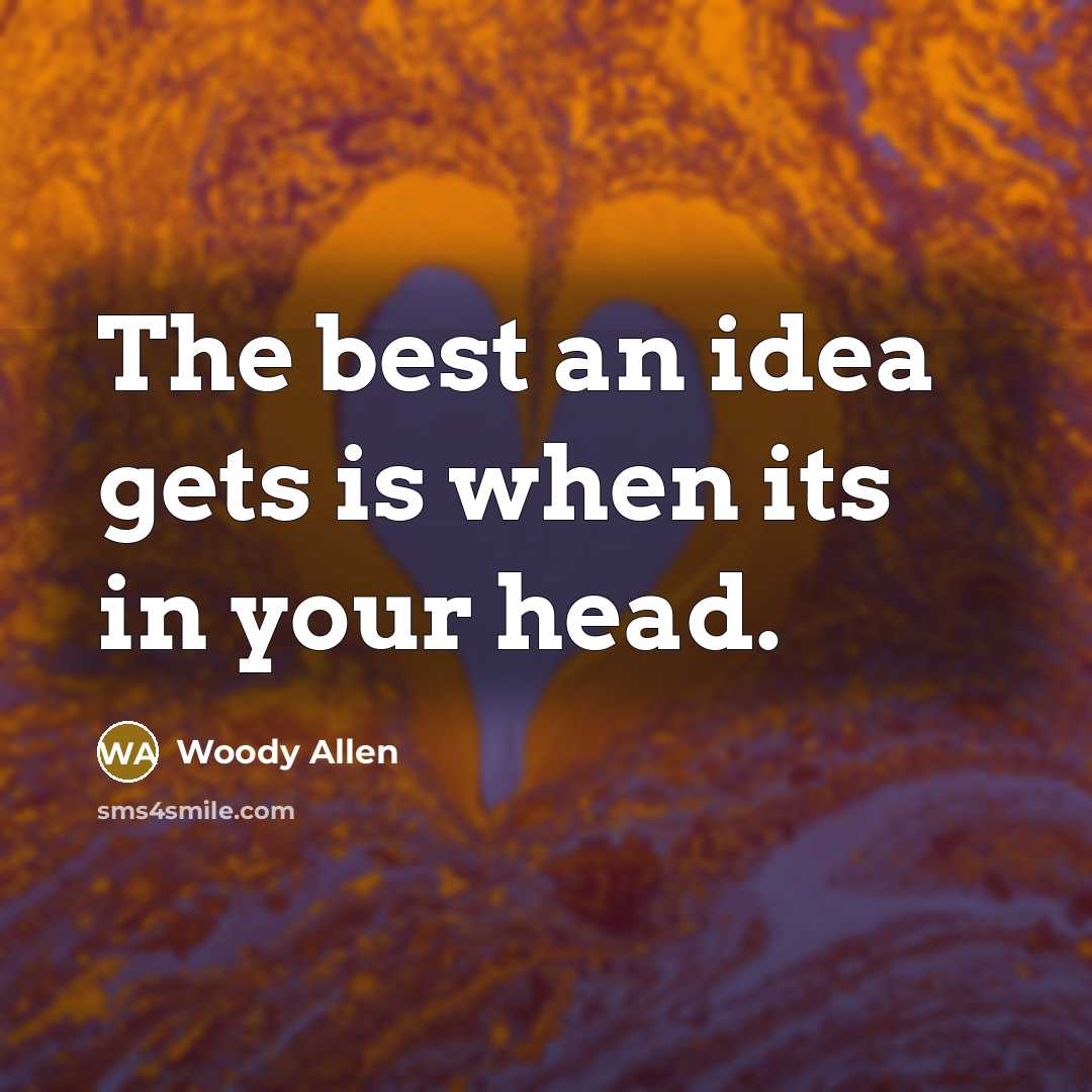 “The best an idea gets is when its in your…” quote by Woody Allen