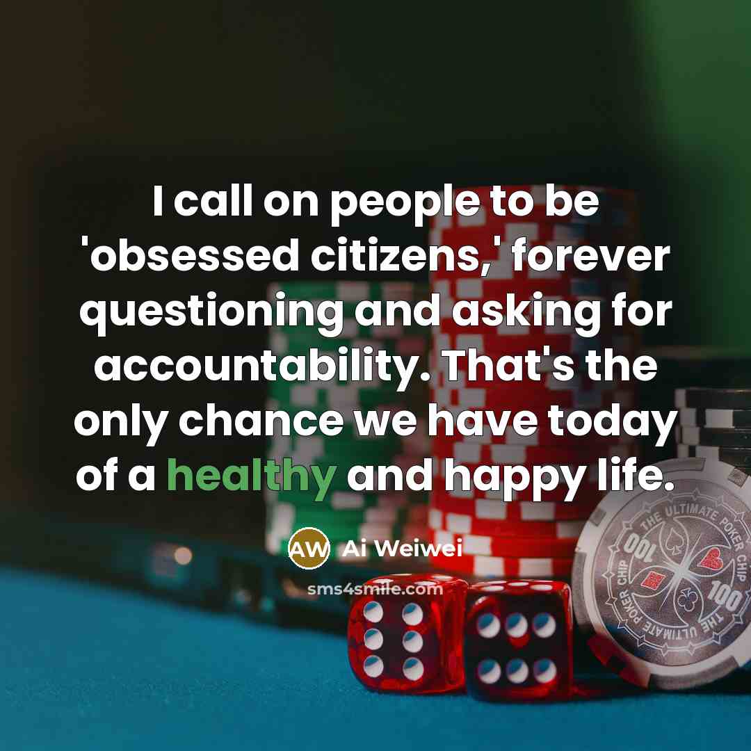 “I call on people to be 'obsessed citizens,' forever questioning…” quote by Ai Weiwei