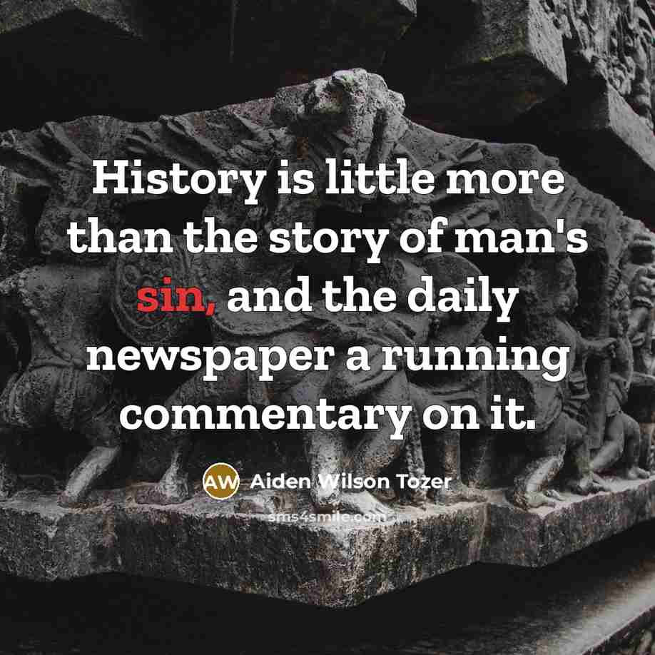 “History is little more than the story of man's sin,…” quote by Aiden Wilson Tozer