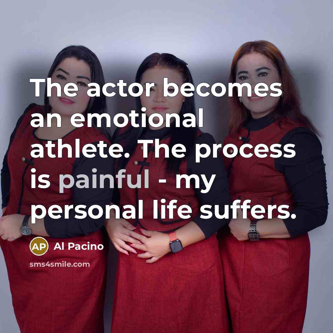 “The actor becomes an emotional athlete. The process is painful…” quote by Al Pacino