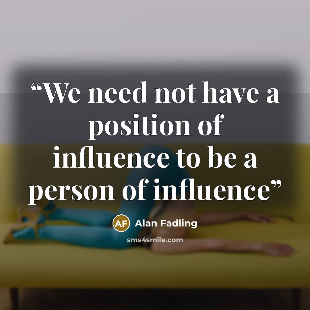 “We need not have a position of influence to be a person of influence” quote by Alan Fadling