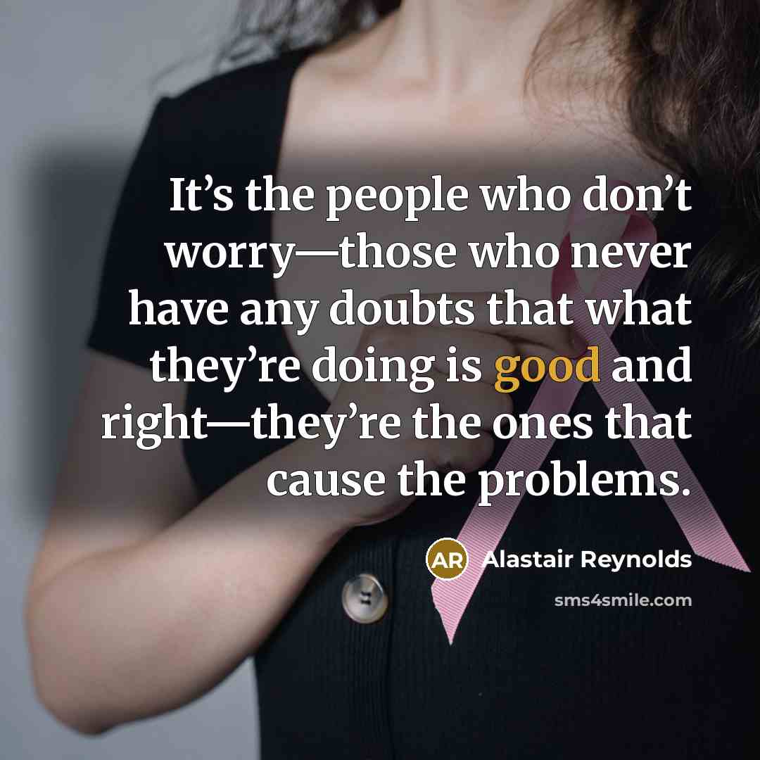 “It’s the people who don’t worry—those who never have any…” quote by Alastair Reynolds