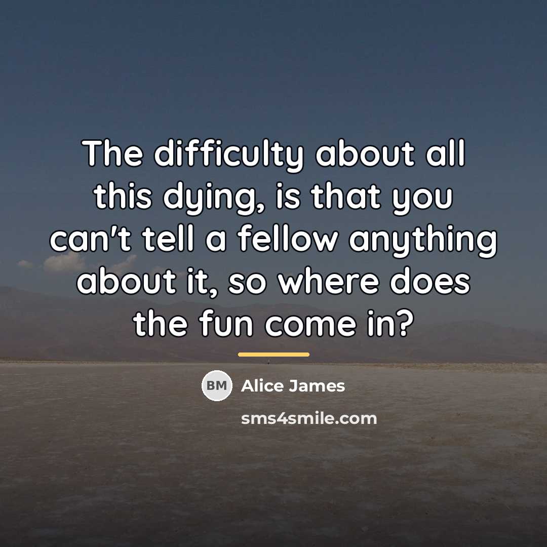 “The difficulty about all this dying, is that you can't…” quote by Alice James