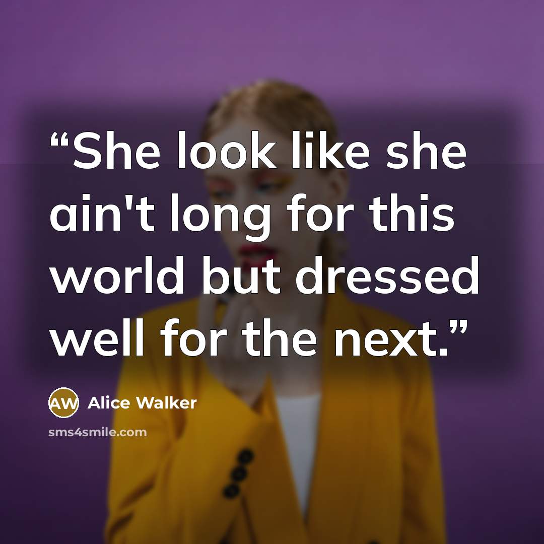 “She look like she ain't long for this world but dressed well for the next.” quote by Alice Walker