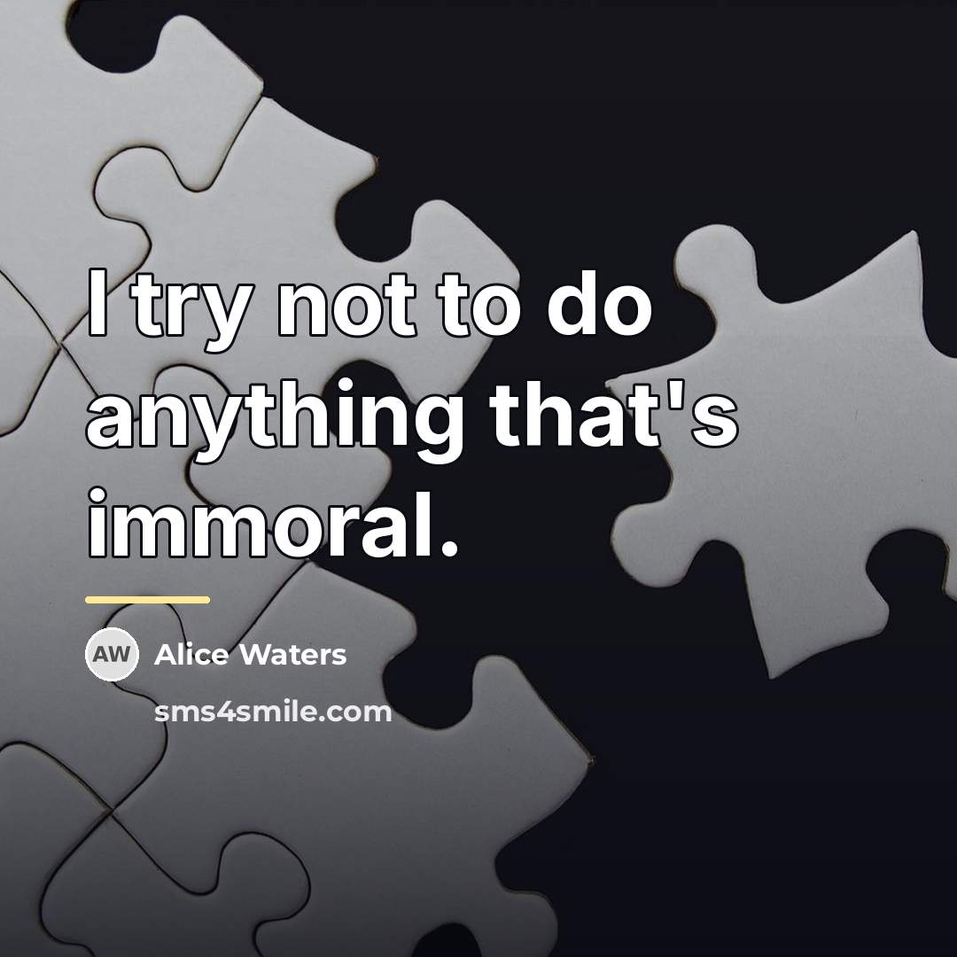 “I try not to do anything that's immoral.…” quote by Alice Waters