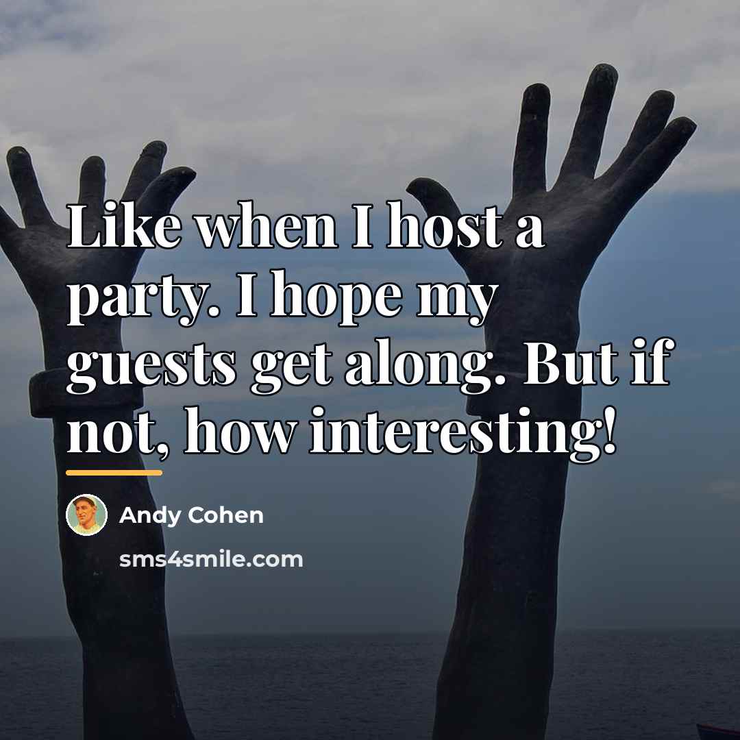 “Like when I host a party. I hope my guests…” quote by Andy Cohen