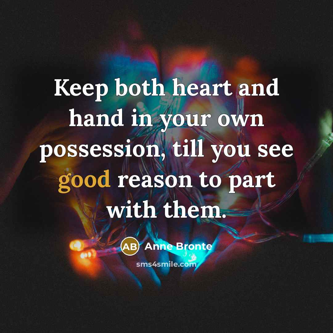 “Keep both heart and hand in your own possession, till…” quote by Anne Bronte