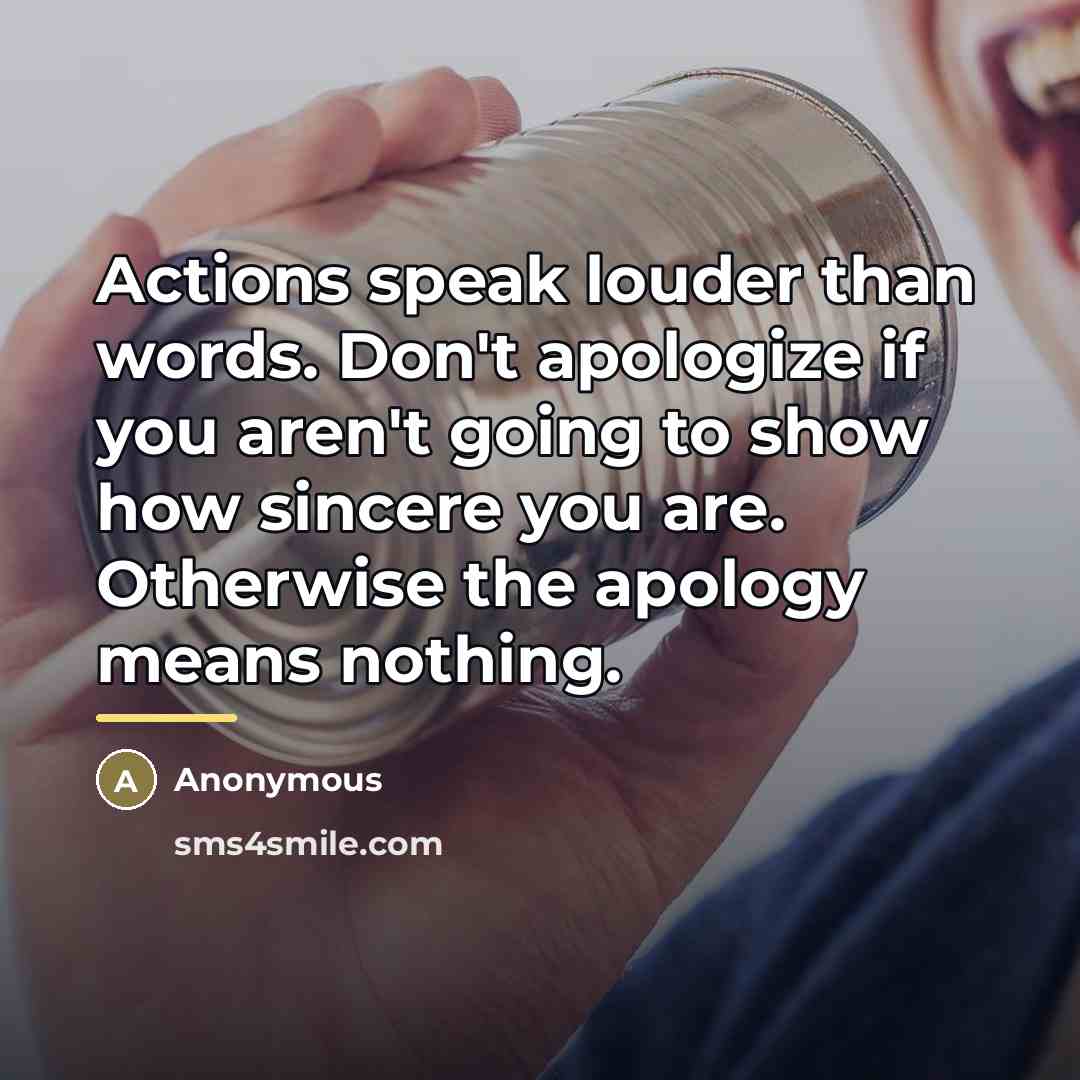 “Actions speak louder than words. Don't apologize if you aren't…” quote by Anonymous
