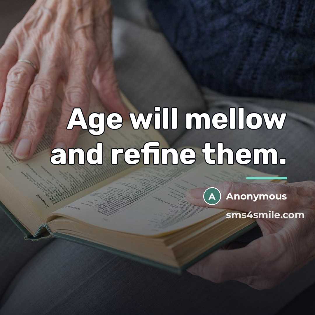“Age will mellow and refine them.…” quote by Anonymous