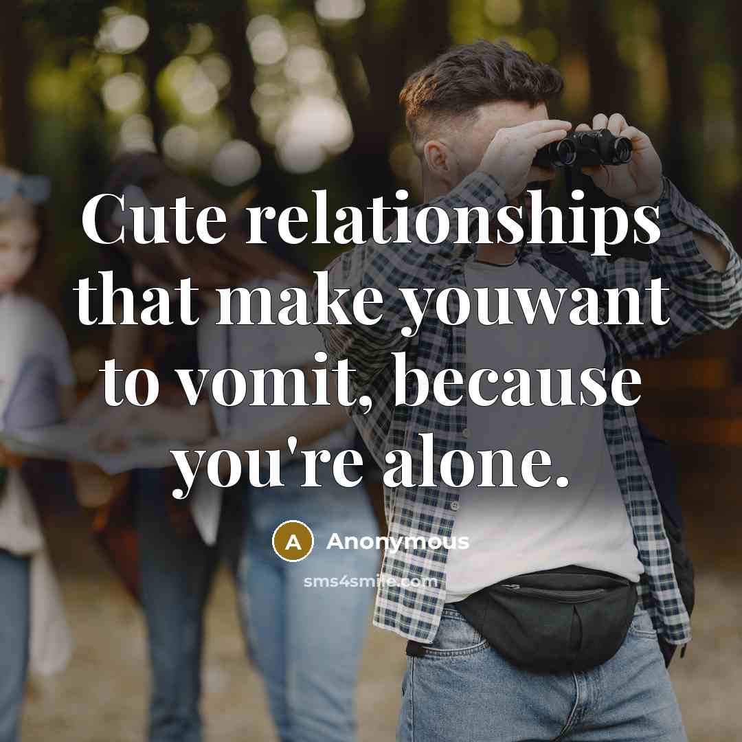 “Cute relationships that make youwant to vomit, because you're alone.…” quote by Anonymous