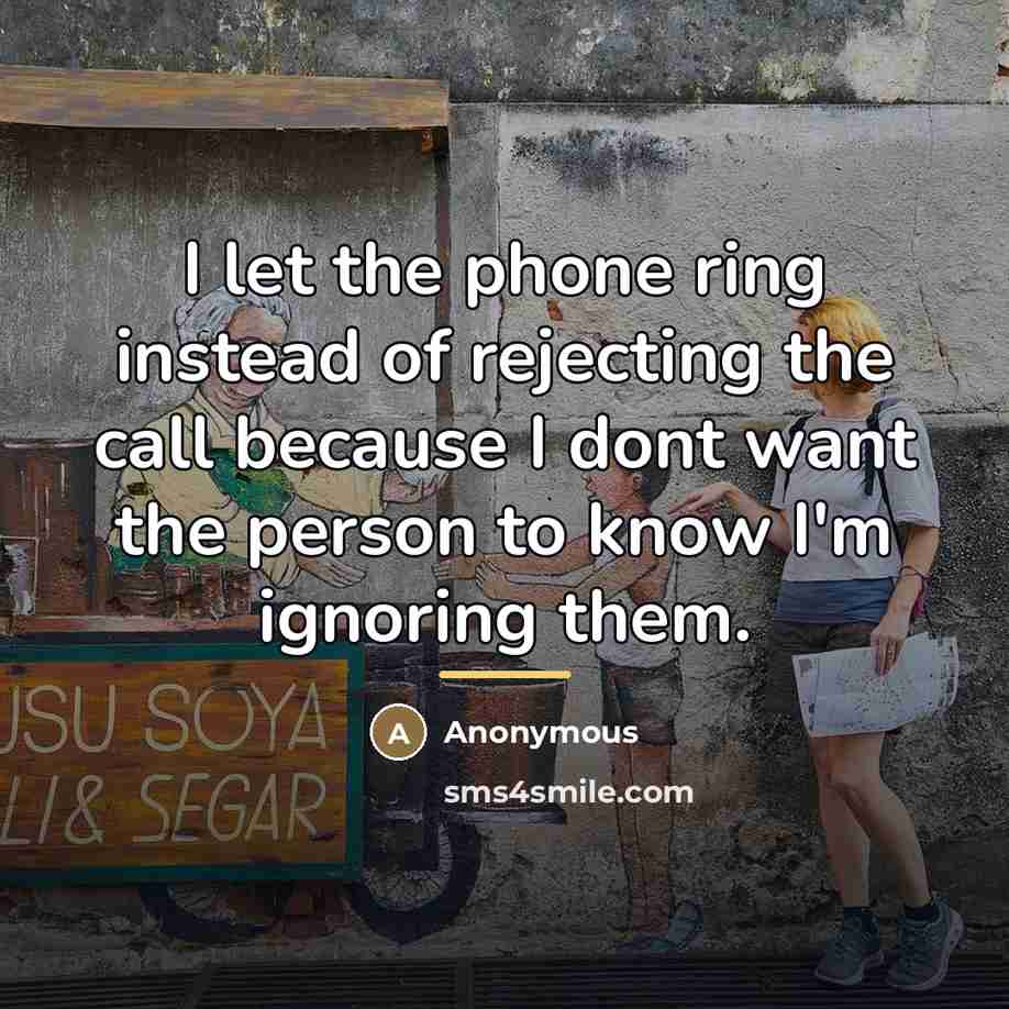 “I let the phone ring instead of rejecting the call…” quote by Anonymous