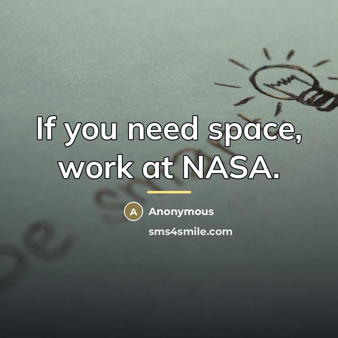 “If you need space, work at NASA.…” quote by Anonymous