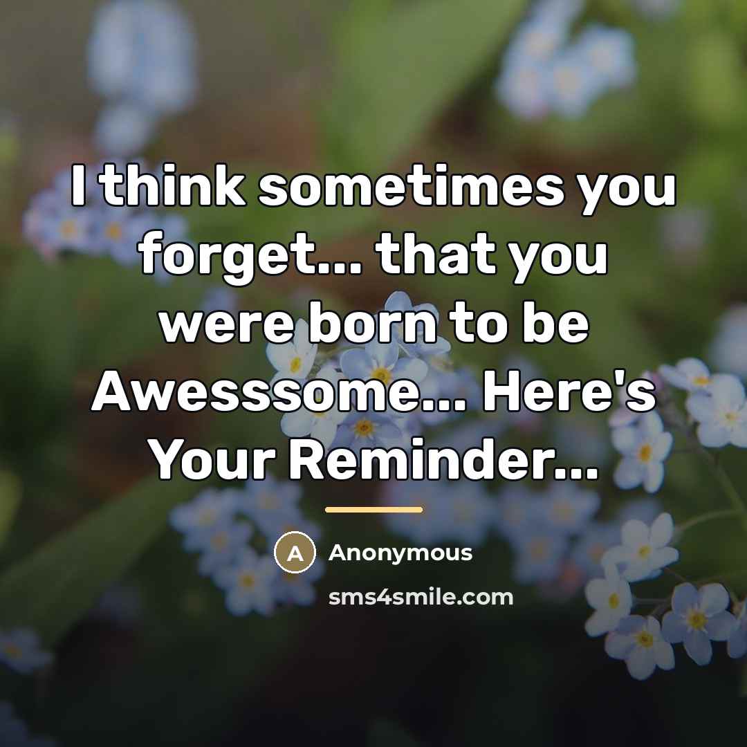 “I think sometimes you forget... that you were born to…” quote by Anonymous
