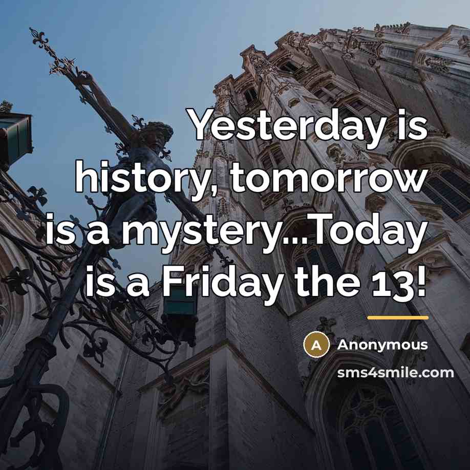 “Yesterday is history, tomorrow is a mystery...Today is a Friday…” quote by Anonymous