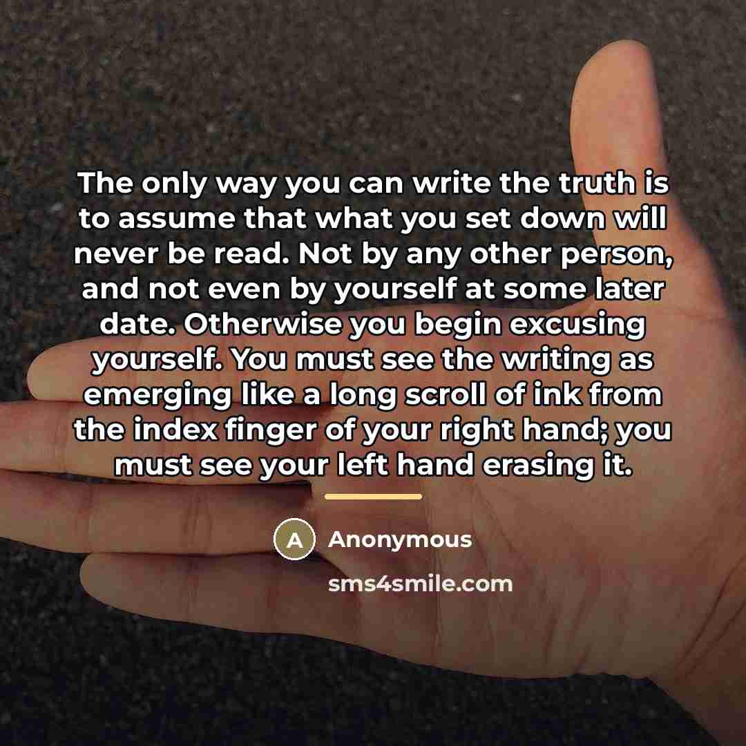 “The only way you can write the truth is to…” quote by Anonymous