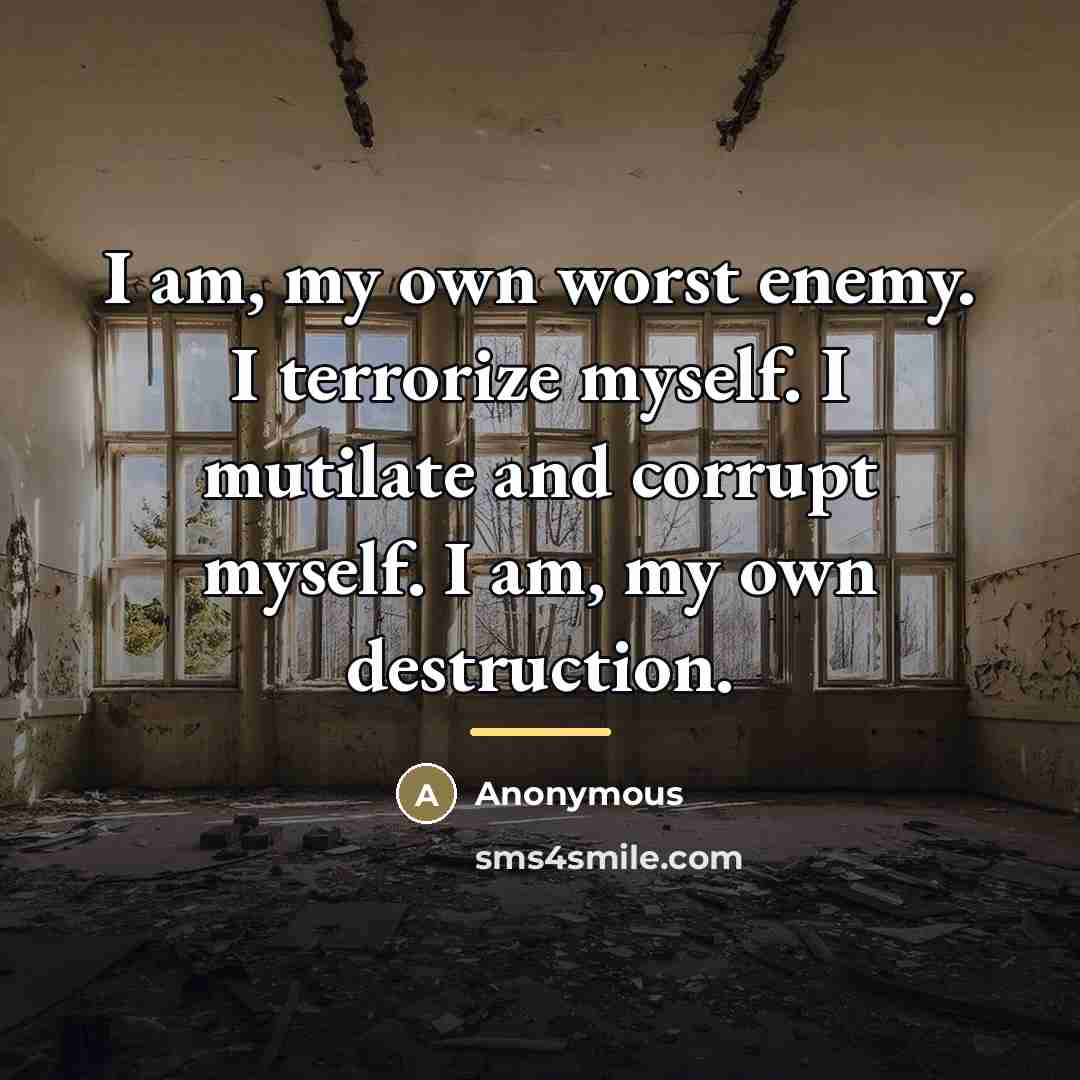 “I am, my own worst enemy. I terrorize myself. I…” quote by Anonymous