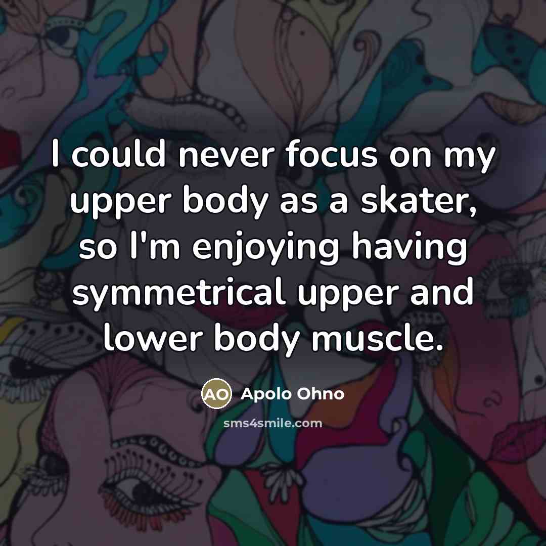 “I could never focus on my upper body as a…” quote by Apolo Ohno