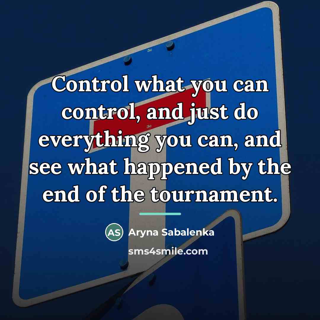“Control what you can control, and just do everything you…” quote by Aryna Sabalenka