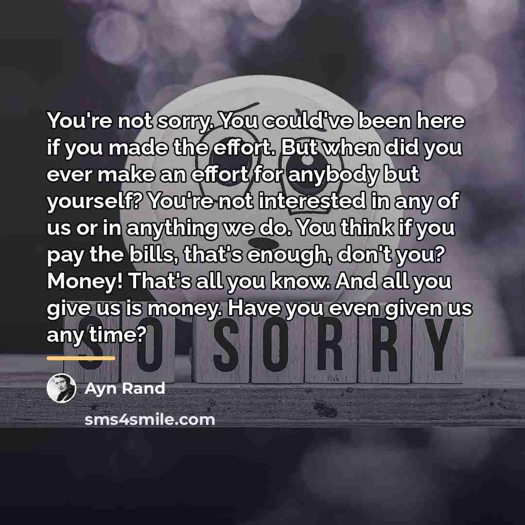 “You're not sorry. You could've been here if you made…” quote by Ayn Rand