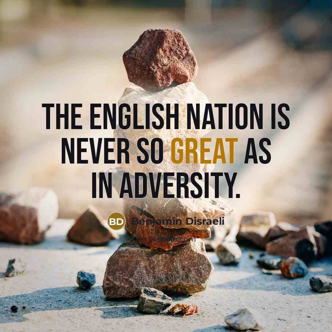 “The English nation is never so great as in adversity.…” quote by Benjamin Disraeli