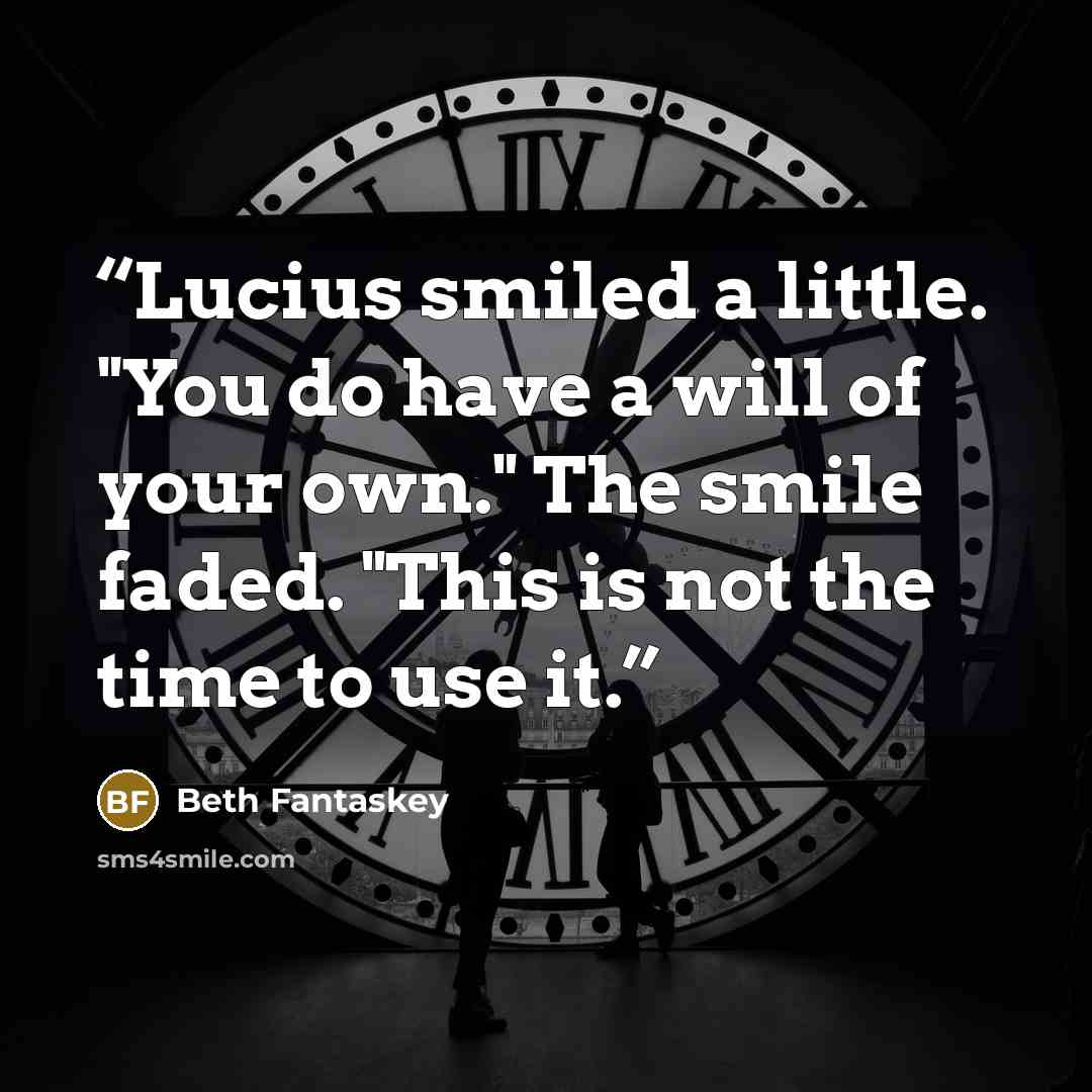 “Lucius smiled a little. "You do have a will of your own." The smile faded. "This is not the time to use it.” quote by Beth Fantaskey