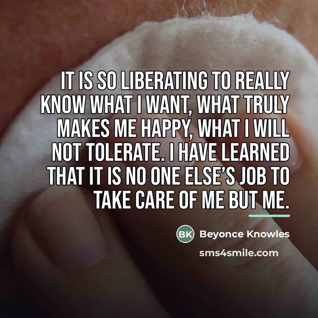 “It is so liberating to really know what I want,…” quote by Beyonce Knowles
