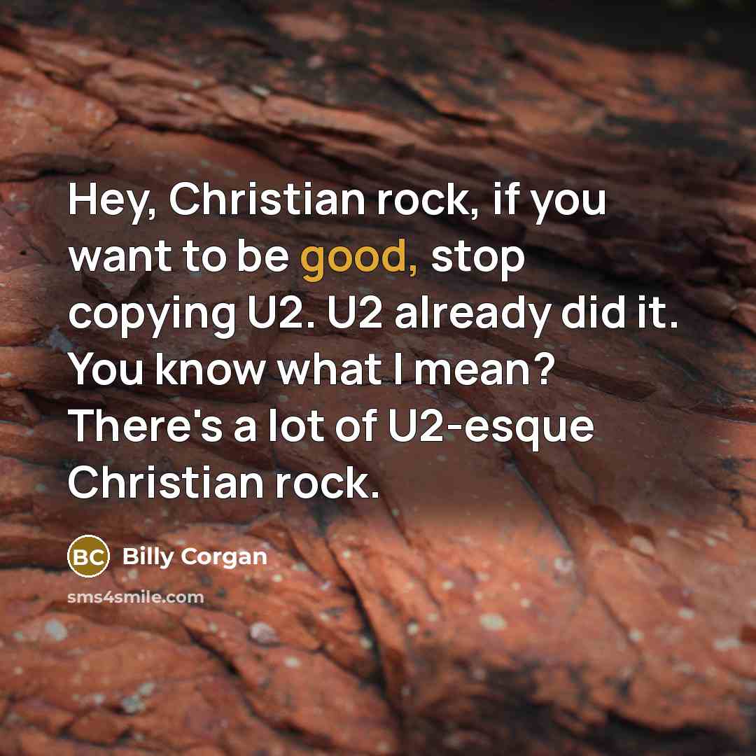 “Hey, Christian rock, if you want to be good, stop…” quote by Billy Corgan