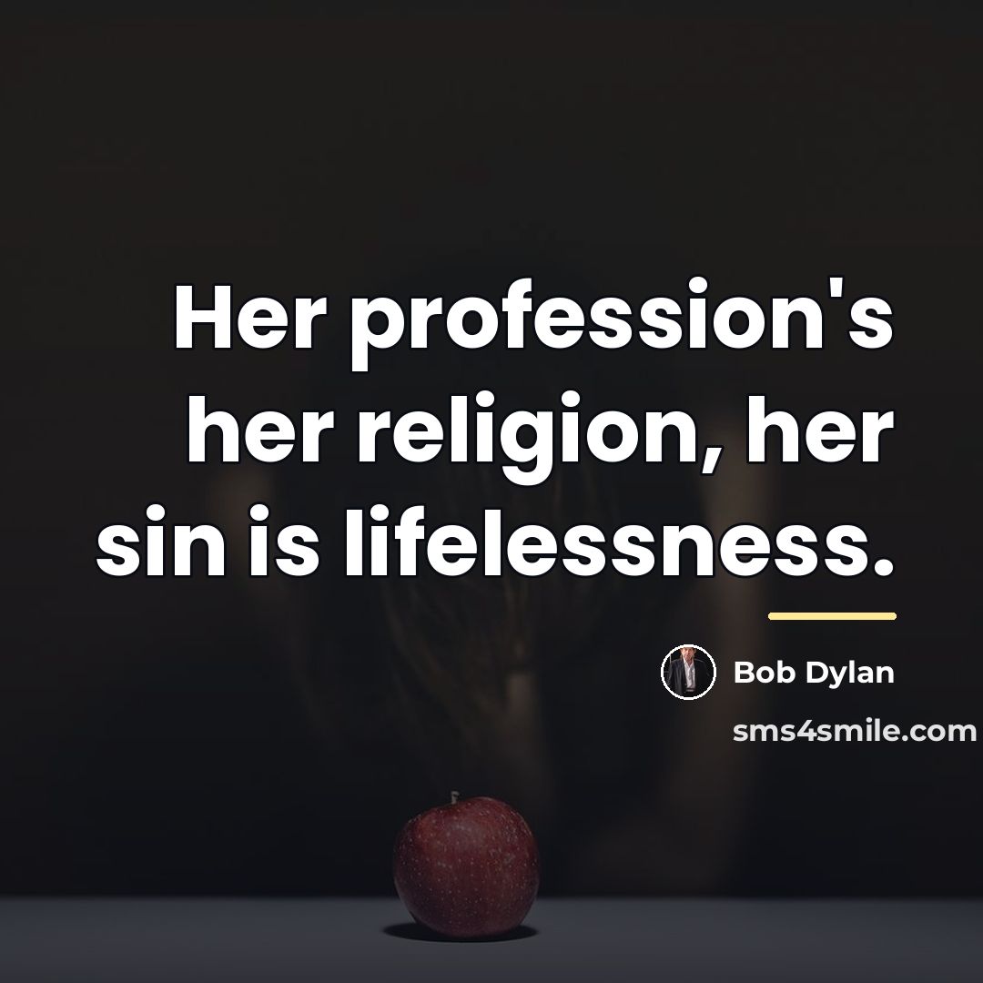 “Her profession's her religion, her sin is lifelessness.…” quote by Bob Dylan
