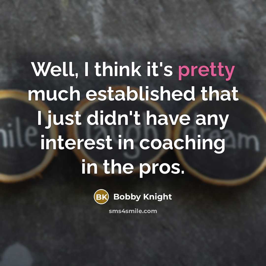 “Well, I think it's pretty much established that I just…” quote by Bobby Knight