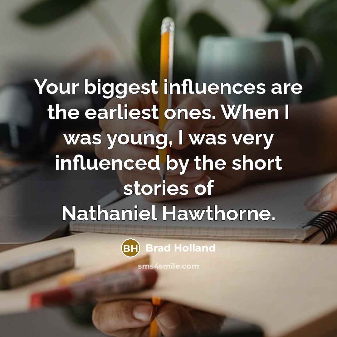“Your biggest influences are the earliest ones. When I was…” quote by Brad Holland