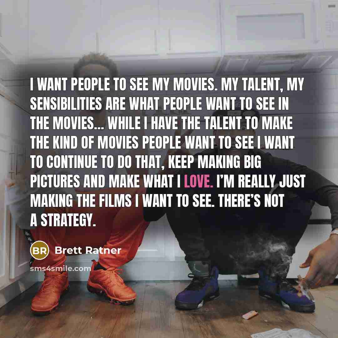 “I want people to see my movies. My talent, my…” quote by Brett Ratner