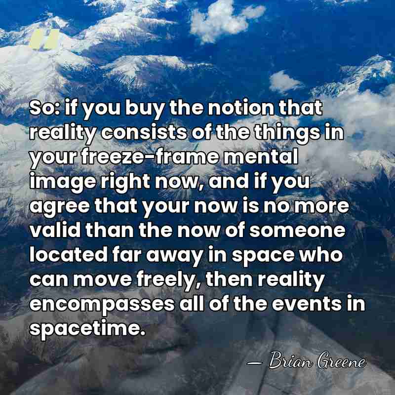 So: if you buy the notion that reality consists of the things&hellip; - Brian Greene