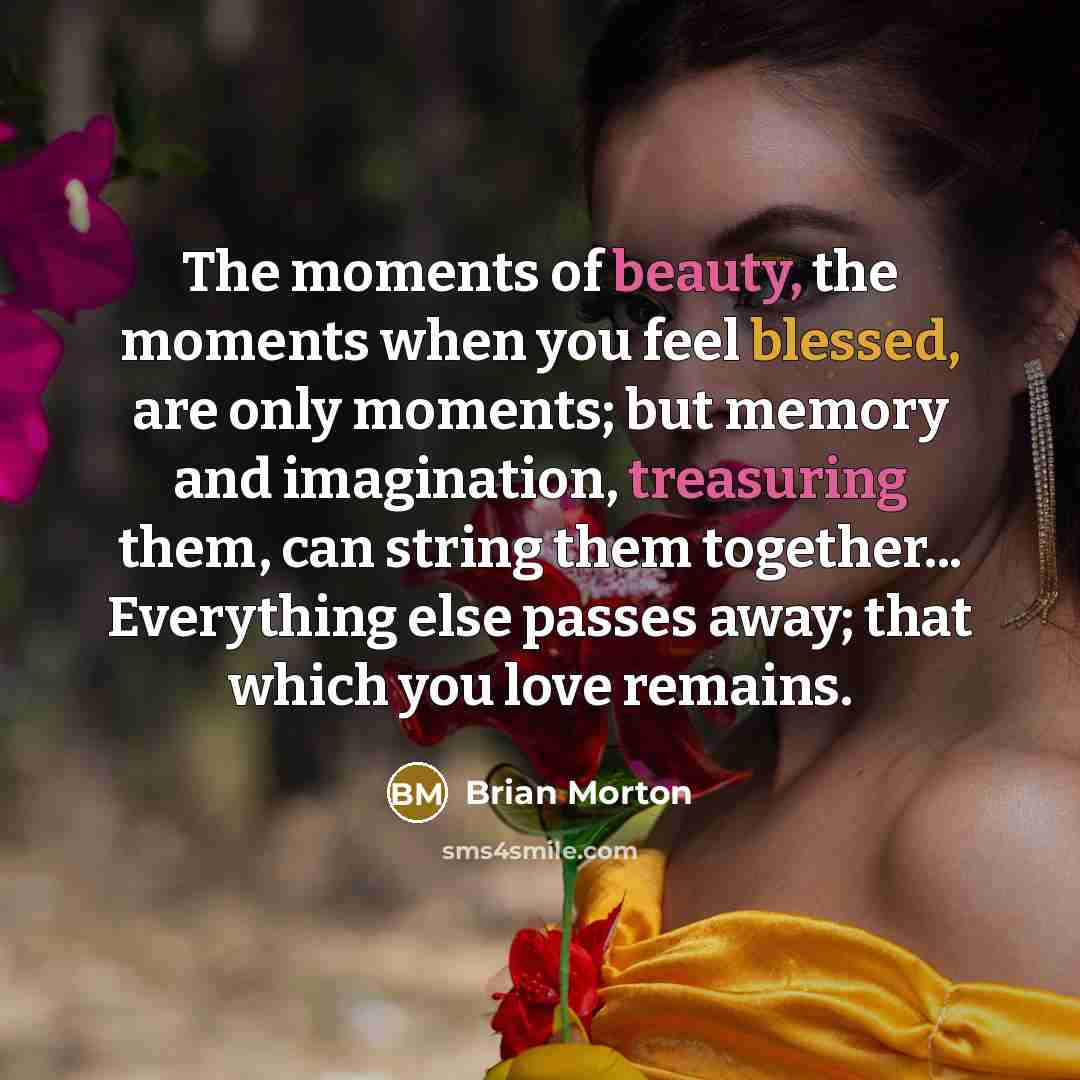 “The moments of beauty, the moments when you feel blessed,…” quote by Brian Morton