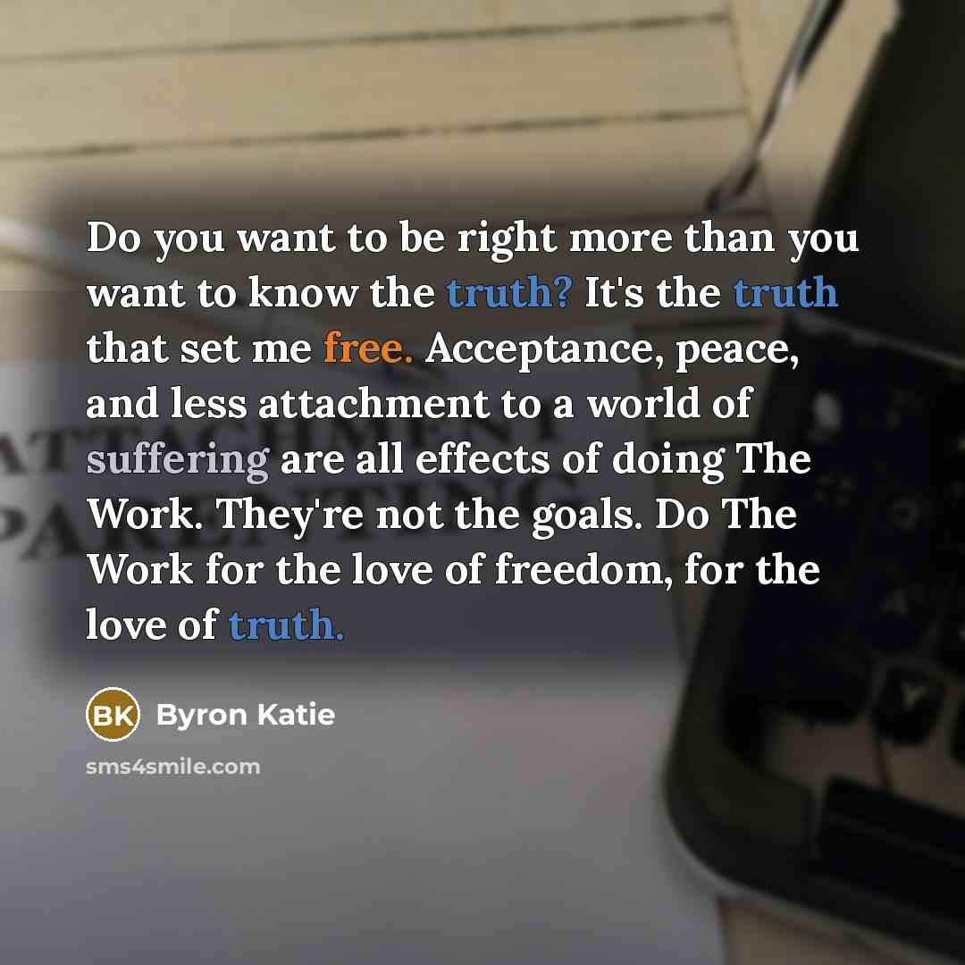 “Do you want to be right more than you want…” quote by Byron Katie