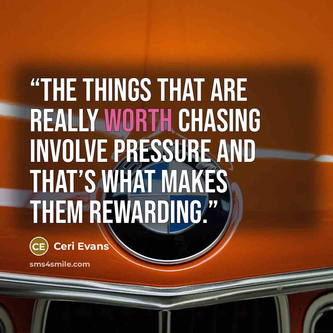 “The things that are really worth chasing involve pressure and that’s what makes them rewarding.” quote by Ceri Evans