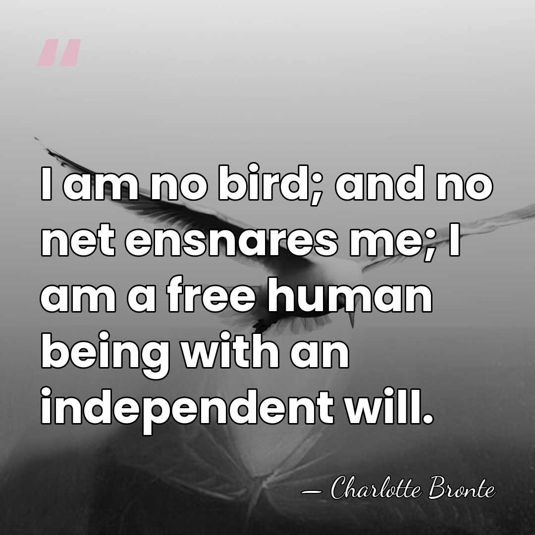 I am no bird; and no net ensnares me; I am a&hellip; - Charlotte Bronte