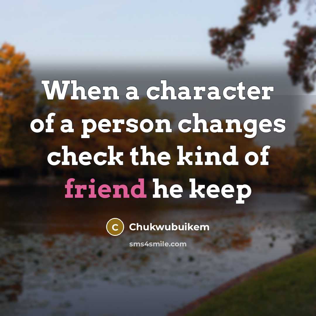 “When a character of a person changes check the kind of friend he keep” quote by Chukwubuikem