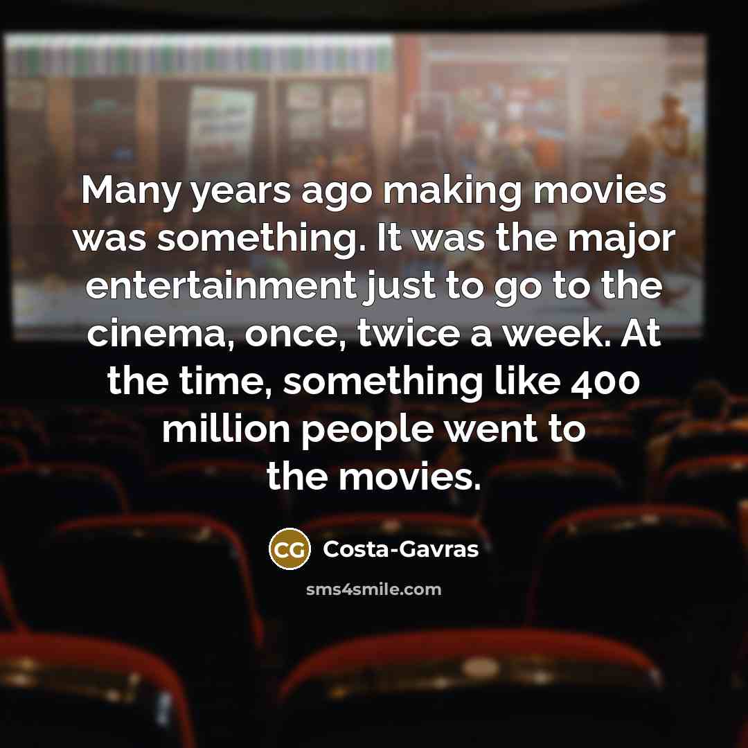 “Many years ago making movies was something. It was the…” quote by Costa-Gavras