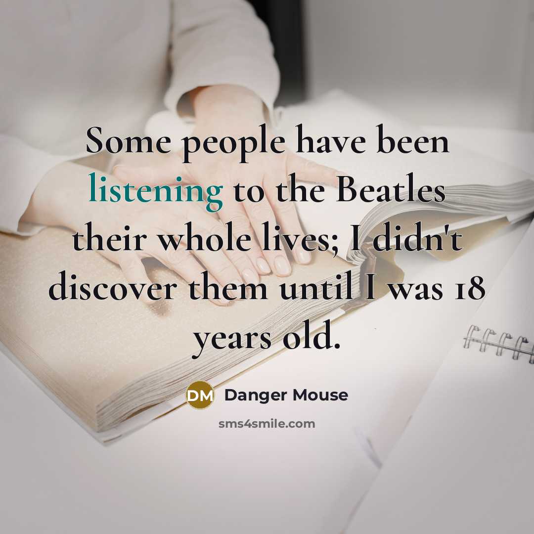 “Some people have been listening to the Beatles their whole…” quote by Danger Mouse