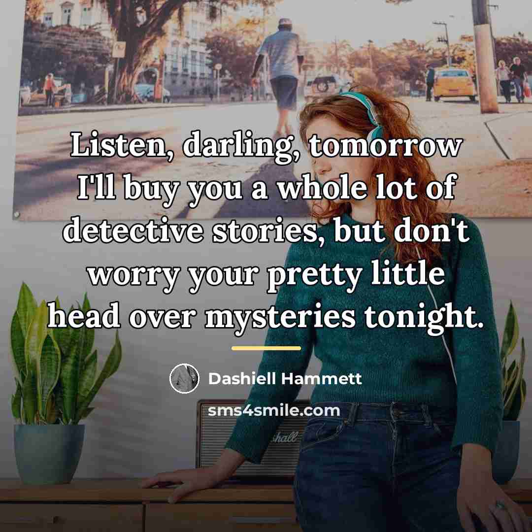 “Listen, darling, tomorrow I'll buy you a whole lot of…” quote by Dashiell Hammett