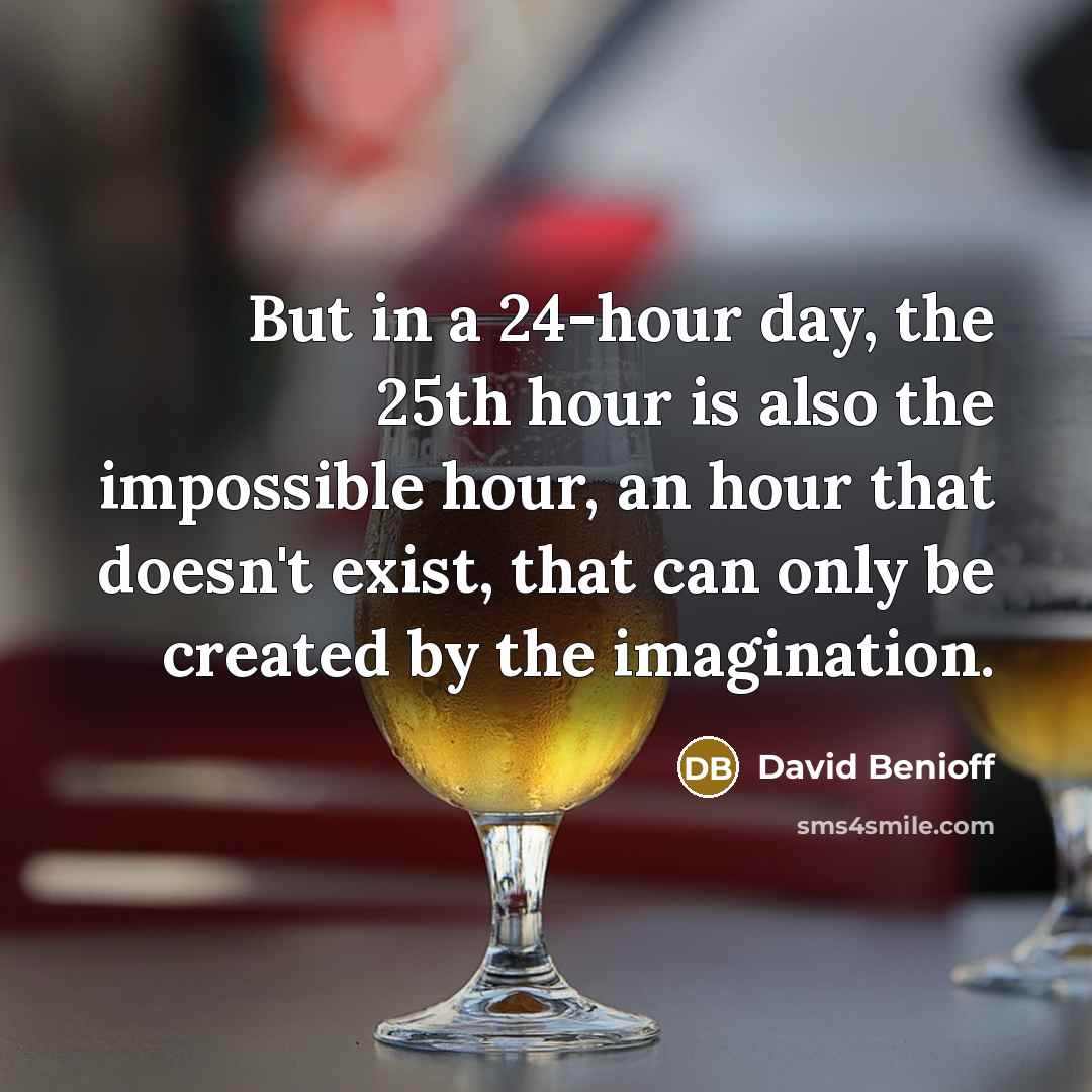 “But in a 24-hour day, the 25th hour is also…” quote by David Benioff