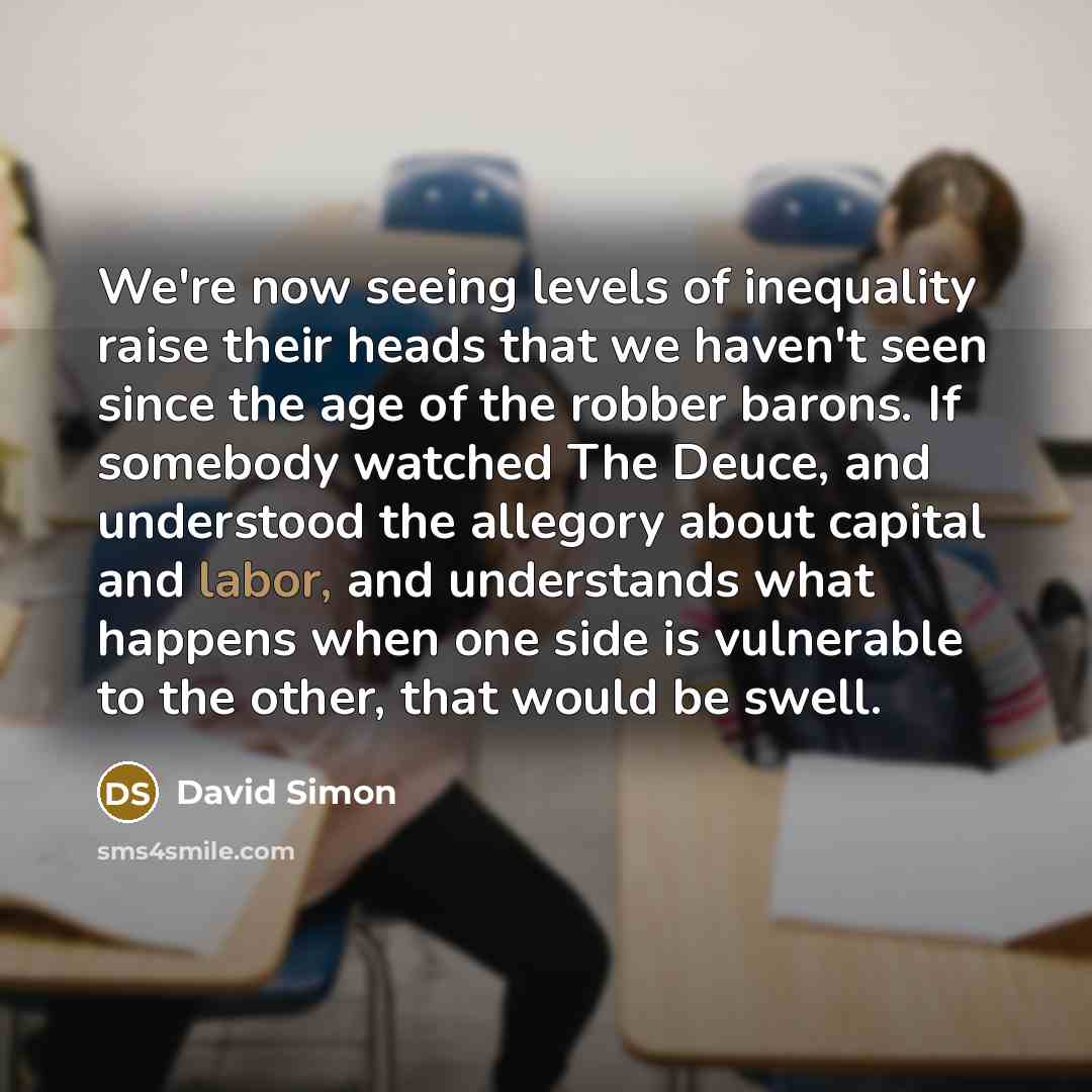 “We're now seeing levels of inequality raise their heads that…” quote by David Simon