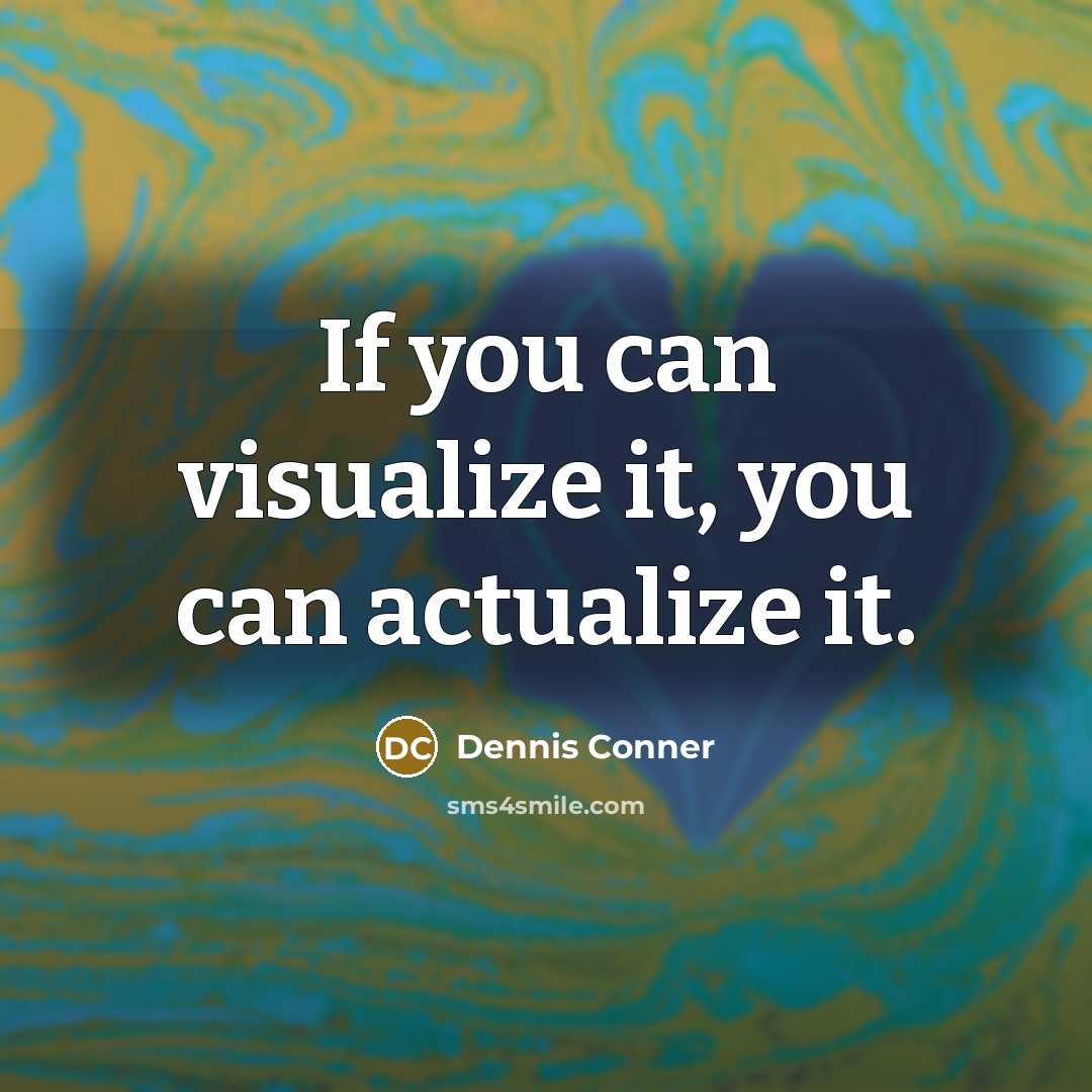 “If you can visualize it, you can actualize it.…” quote by Dennis Conner