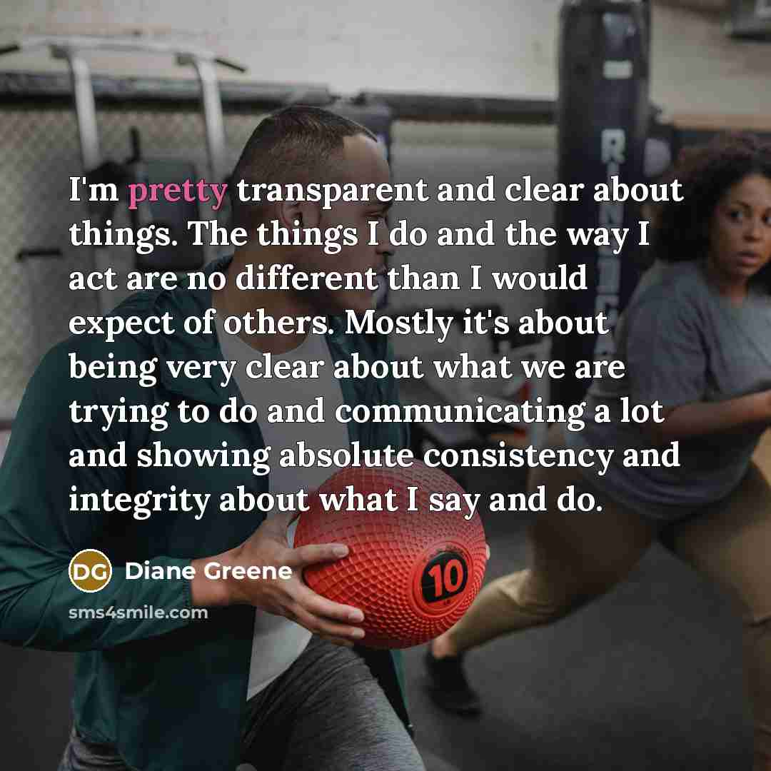 “I'm pretty transparent and clear about things. The things I…” quote by Diane Greene