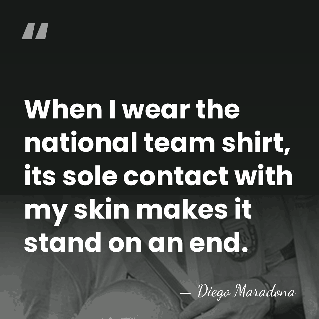 When I wear the national team shirt, its sole contact with my&hellip; - Diego Maradona