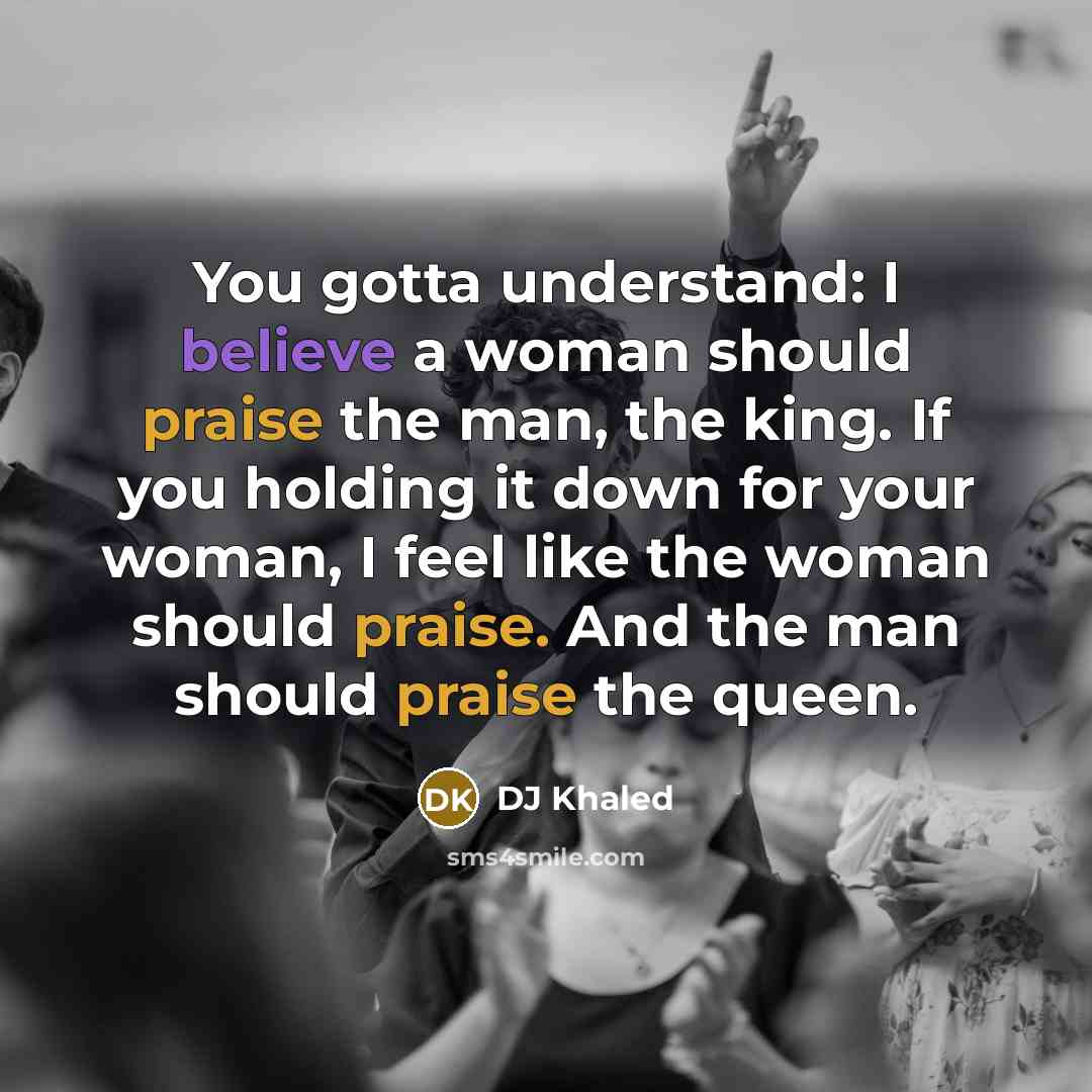 “You gotta understand: I believe a woman should praise the…” quote by DJ Khaled